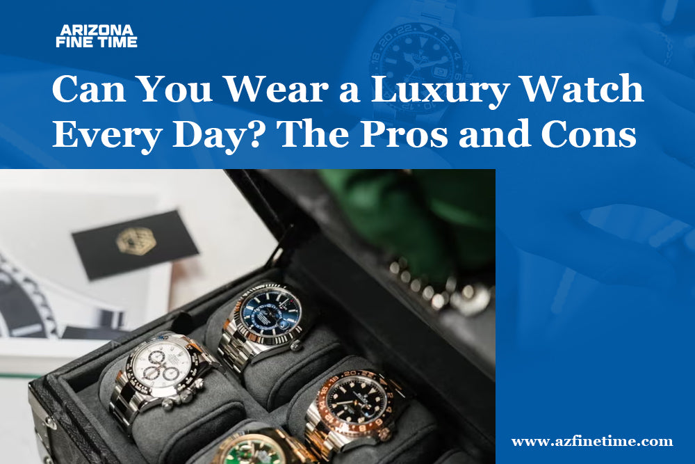 Can You Wear a Luxury Watch Every Day? The Pros and Cons